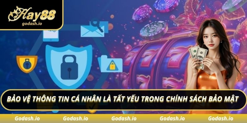 Bảo vệ thông tin cá nhân là tất yếu trong chính sách bảo mật