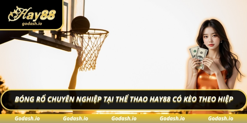 Bóng rổ chuyên nghiệp tại thể thao Hay88 có kèo theo hiệp