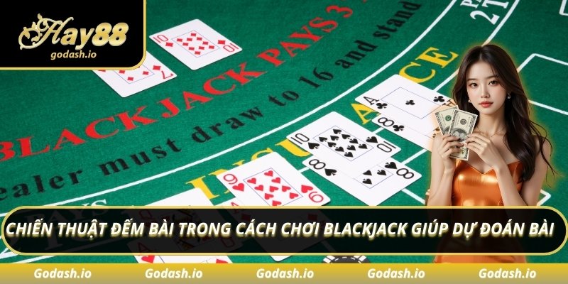 Chiến thuật đếm bài trong cách chơi Blackjack giúp dự đoán bài 