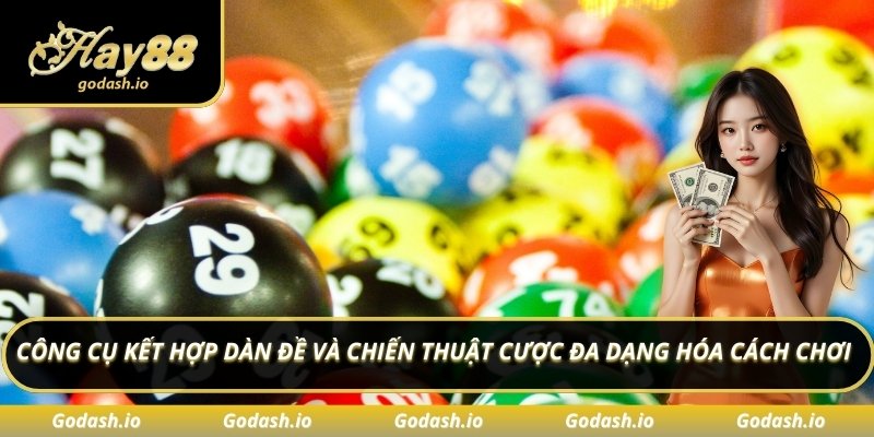 Công cụ kết hợp dàn đề và chiến thuật cược đa dạng hóa cách chơi