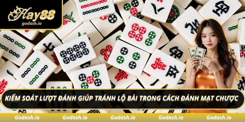 Kiểm soát lượt đánh giúp tránh lộ bài trong cách đánh mạt chược