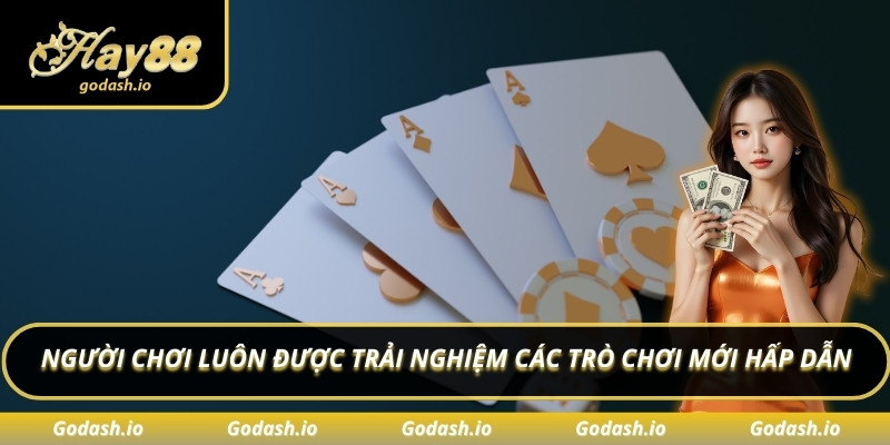 Người chơi luôn được trải nghiệm các trò chơi mới hấp dẫn