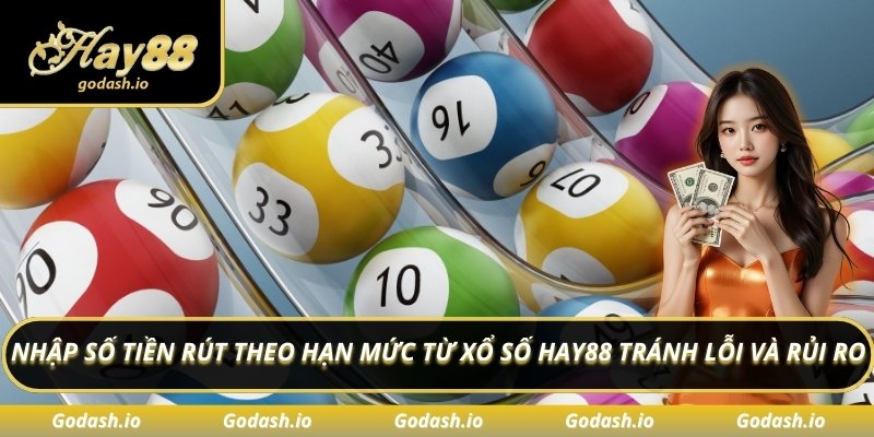 Nhập số tiền rút theo hạn mức từ xổ số Hay88 tránh lỗi và rủi ro
