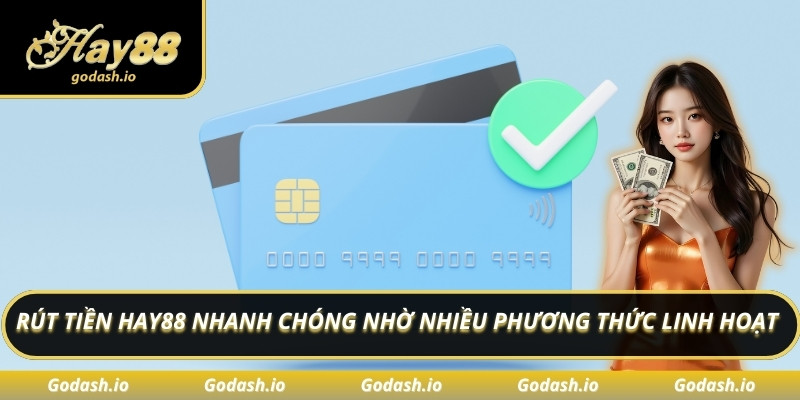 Rút tiền Hay88 nhanh chóng nhờ nhiều phương thức linh hoạt
