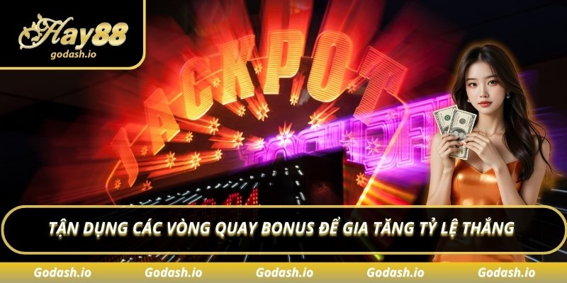 Tận dụng các vòng quay bonus để gia tăng tỷ lệ thắng