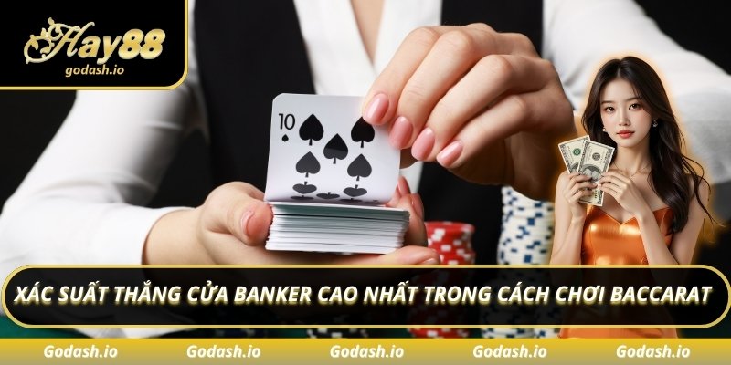 Xác suất thắng cửa Banker cao nhất trong cách chơi Baccarat