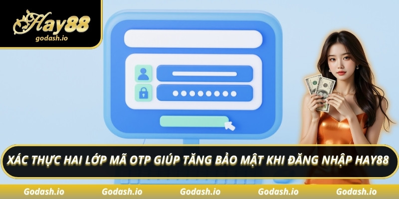 Xác thực hai lớp mã OTP giúp tăng bảo mật khi đăng nhập Hay88